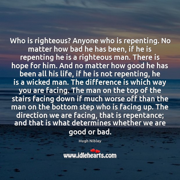 Who is righteous? Anyone who is repenting. No matter how bad he Hugh Nibley Picture Quote