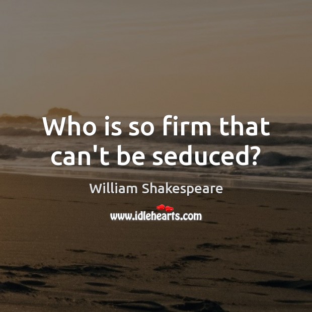 Who is so firm that can’t be seduced? William Shakespeare Picture Quote