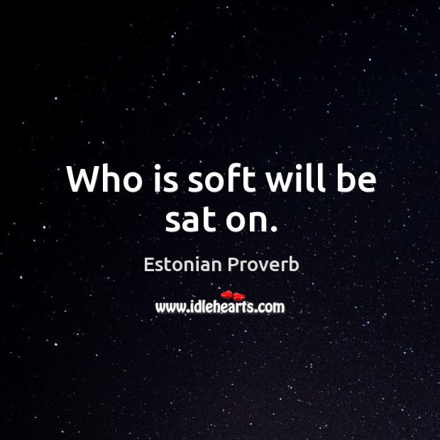 Who is soft will be sat on. Estonian Proverbs Image
