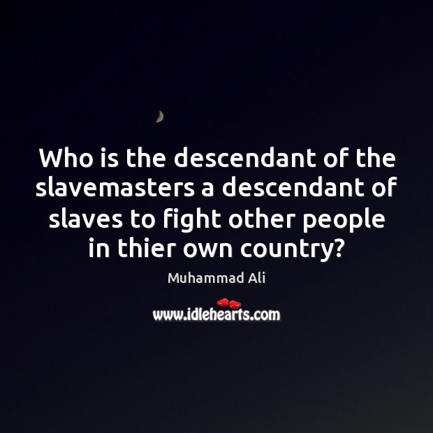 Who is the descendant of the slavemasters a descendant of slaves to Muhammad Ali Picture Quote