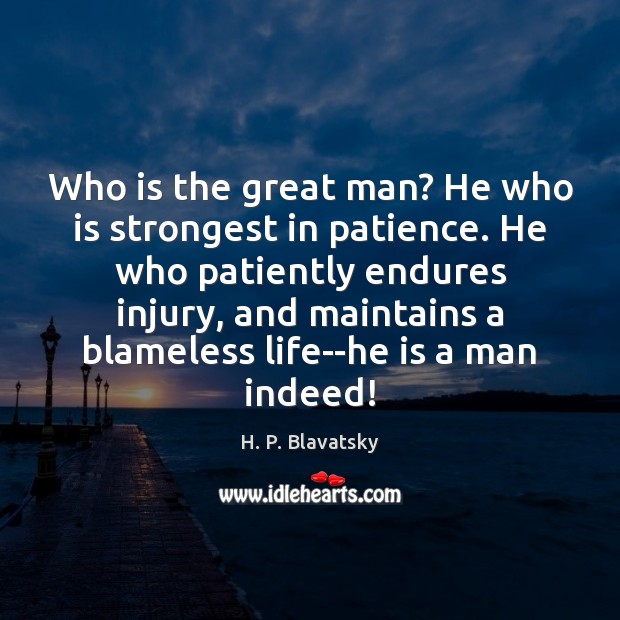 Who is the great man? He who is strongest in patience. He H. P. Blavatsky Picture Quote