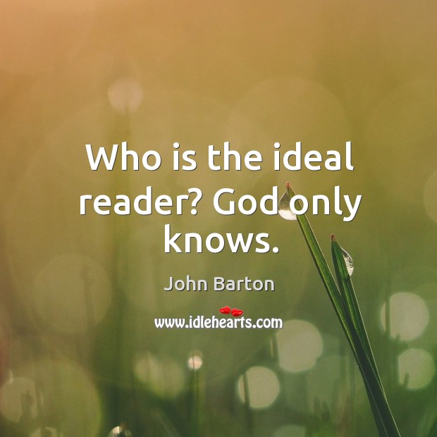 Who is the ideal reader? God only knows. John Barton Picture Quote