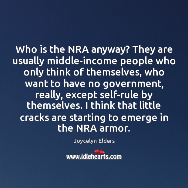 Who is the NRA anyway? They are usually middle-income people who only Joycelyn Elders Picture Quote