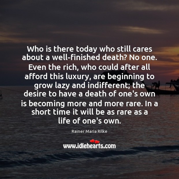 Who is there today who still cares about a well-finished death? No Rainer Maria Rilke Picture Quote