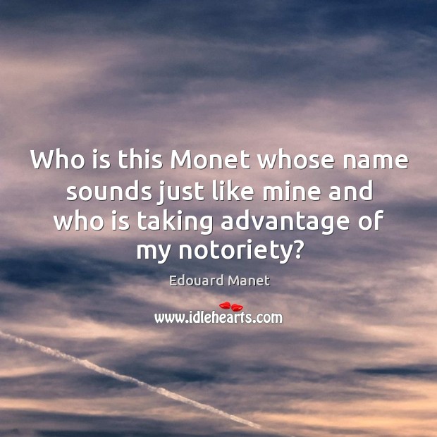 Who is this Monet whose name sounds just like mine and who Edouard Manet Picture Quote