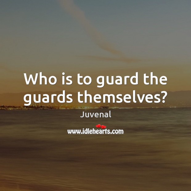 Who is to guard the guards themselves? Juvenal Picture Quote