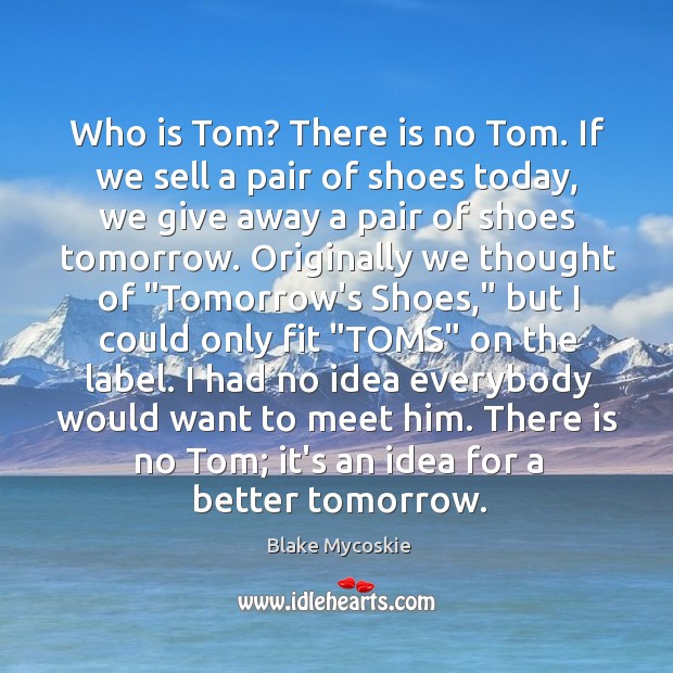 Who is Tom? There is no Tom. If we sell a pair Blake Mycoskie Picture Quote