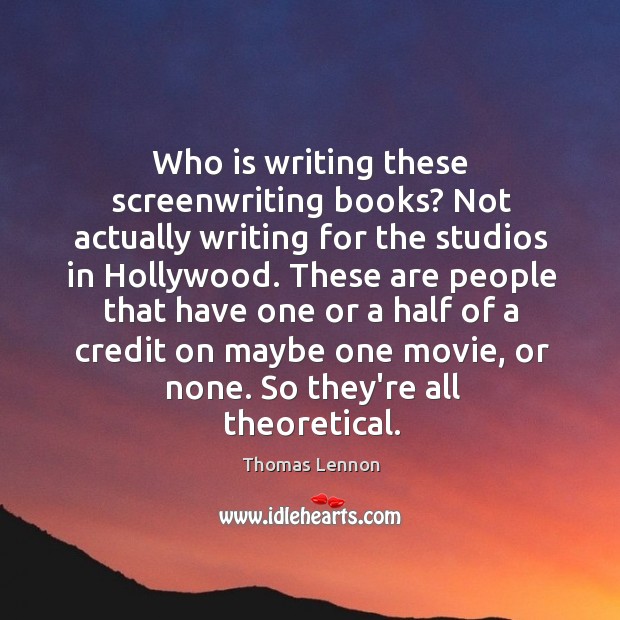 Who is writing these screenwriting books? Not actually writing for the studios Thomas Lennon Picture Quote