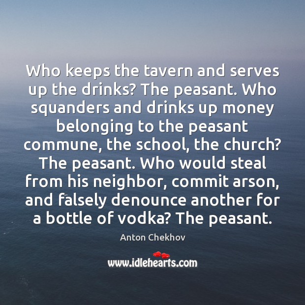 Who keeps the tavern and serves up the drinks? The peasant. Who Anton Chekhov Picture Quote