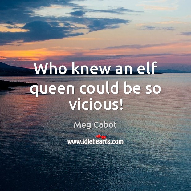 Who knew an elf queen could be so vicious! Meg Cabot Picture Quote