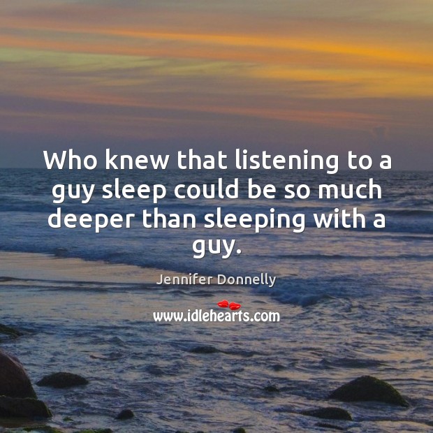 Who knew that listening to a guy sleep could be so much deeper than sleeping with a guy. Image