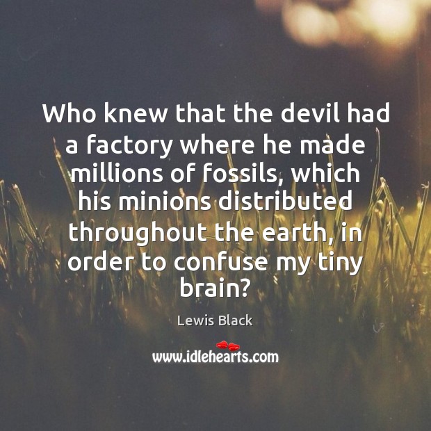 Who knew that the devil had a factory where he made millions Lewis Black Picture Quote