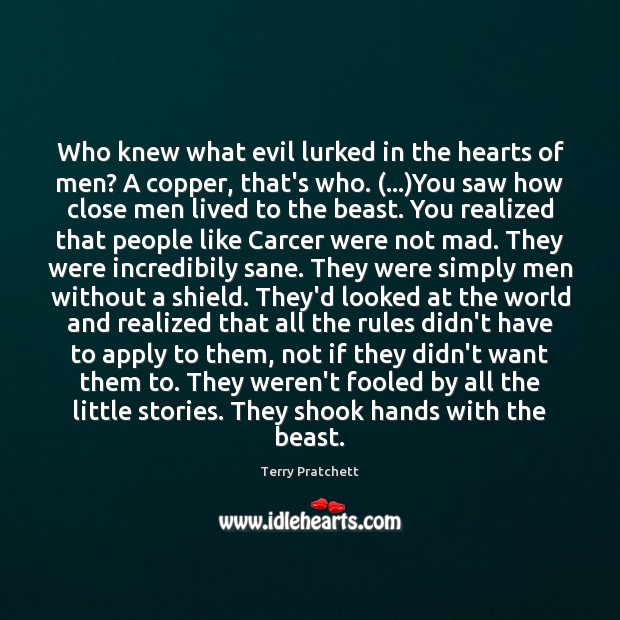 Who knew what evil lurked in the hearts of men? A copper, Terry Pratchett Picture Quote