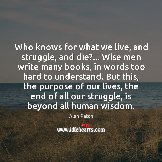 Who knows for what we live, and struggle, and die?… Wise men Image