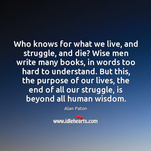 Who knows for what we live, and struggle, and die? Wise Quotes Image