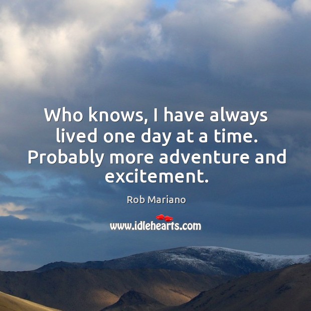 Who knows, I have always lived one day at a time. Probably more adventure and excitement. Rob Mariano Picture Quote