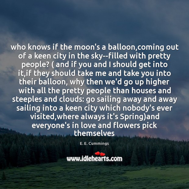 Who knows if the moon’s a balloon,coming out of a keen E. E. Cummings Picture Quote