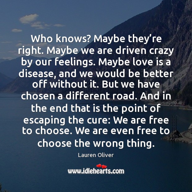 Who knows? Maybe they’re right. Maybe we are driven crazy by Lauren Oliver Picture Quote