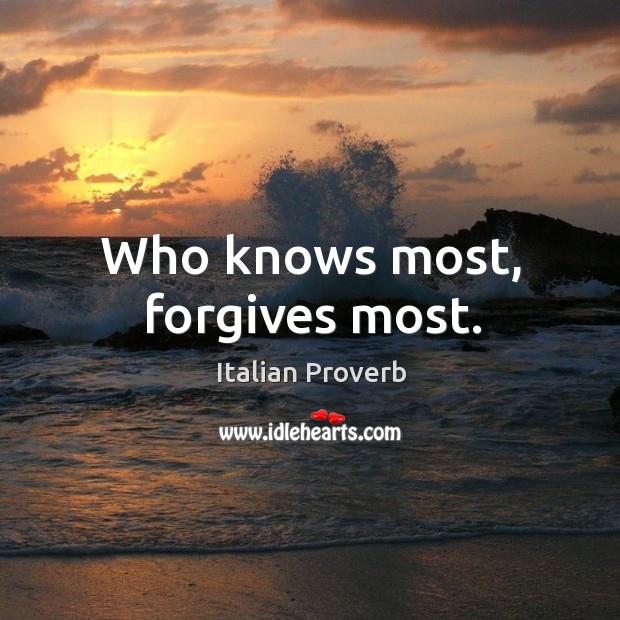 Who knows most, forgives most. Image