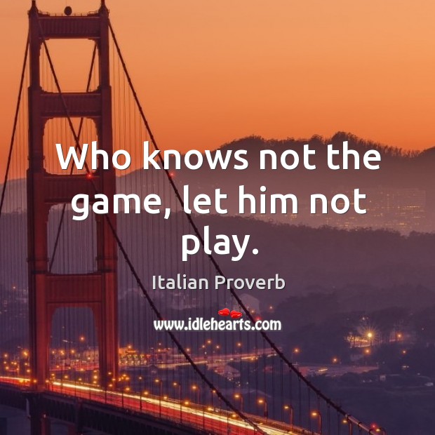 Who knows not the game, let him not play. Image