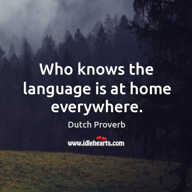 Who knows the language is at home everywhere. Dutch Proverbs Image