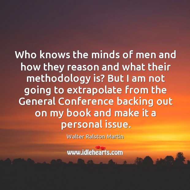 Who knows the minds of men and how they reason and what their methodology is? Image