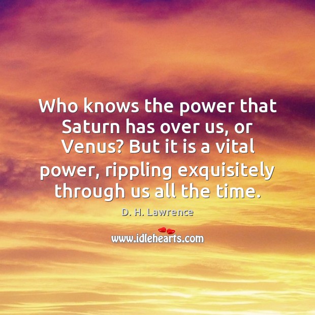Who knows the power that Saturn has over us, or Venus? But D. H. Lawrence Picture Quote