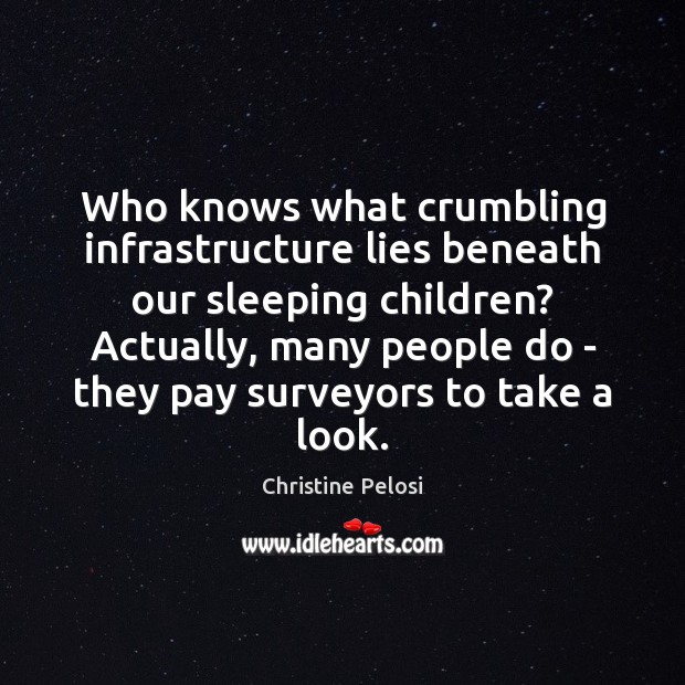 Who knows what crumbling infrastructure lies beneath our sleeping children? Actually, many Image