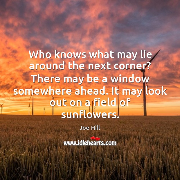 Who knows what may lie around the next corner? There may be Joe Hill Picture Quote
