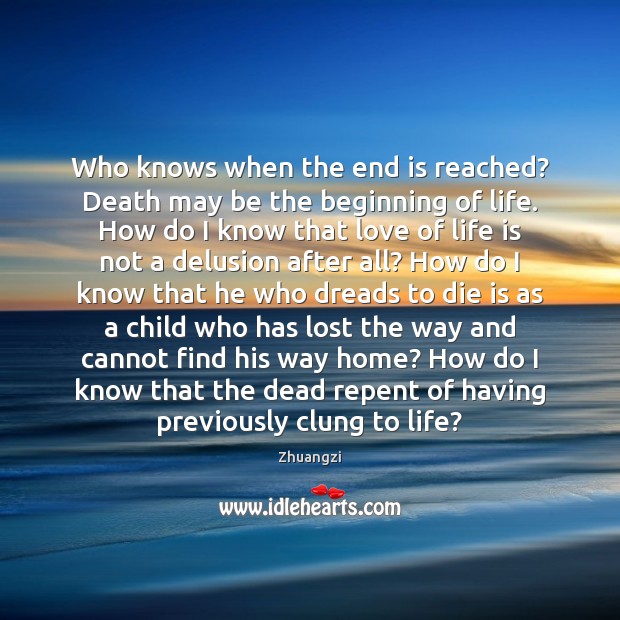 Who knows when the end is reached? Death may be the beginning Zhuangzi Picture Quote