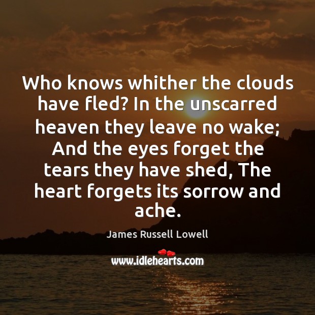 Who knows whither the clouds have fled? In the unscarred heaven they James Russell Lowell Picture Quote