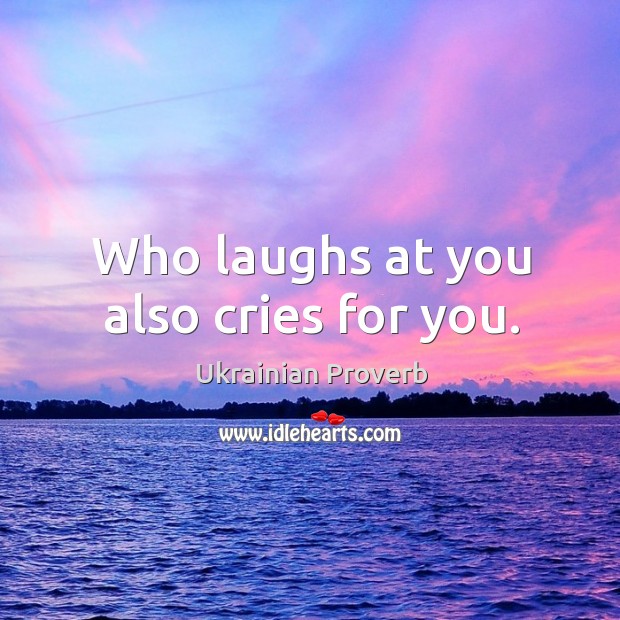 Who laughs at you also cries for you. Ukrainian Proverbs Image