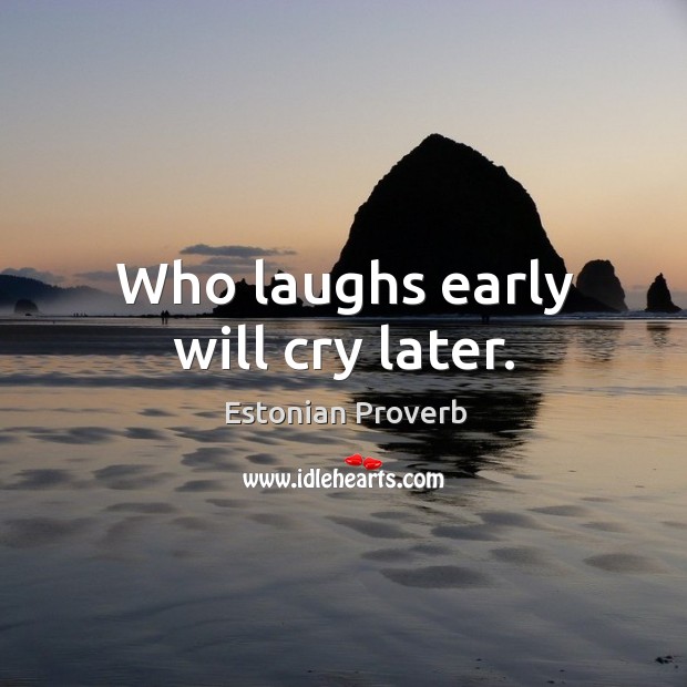 Who laughs early will cry later. Estonian Proverbs Image