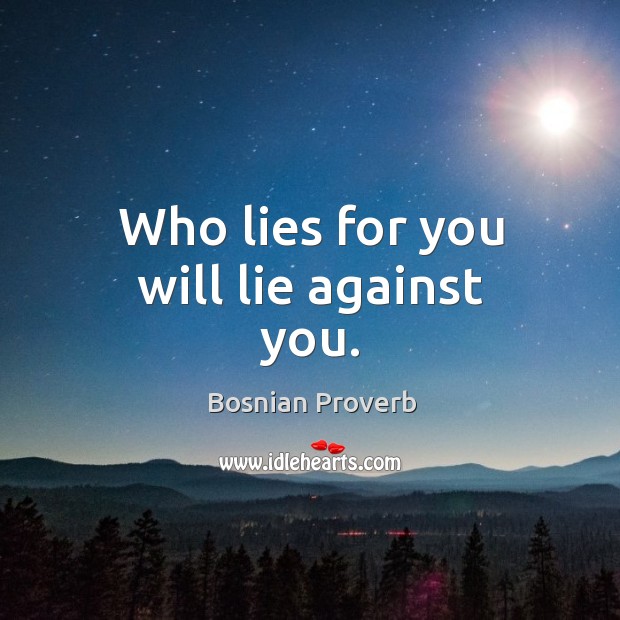 Who lies for you will lie against you. Bosnian Proverbs Image