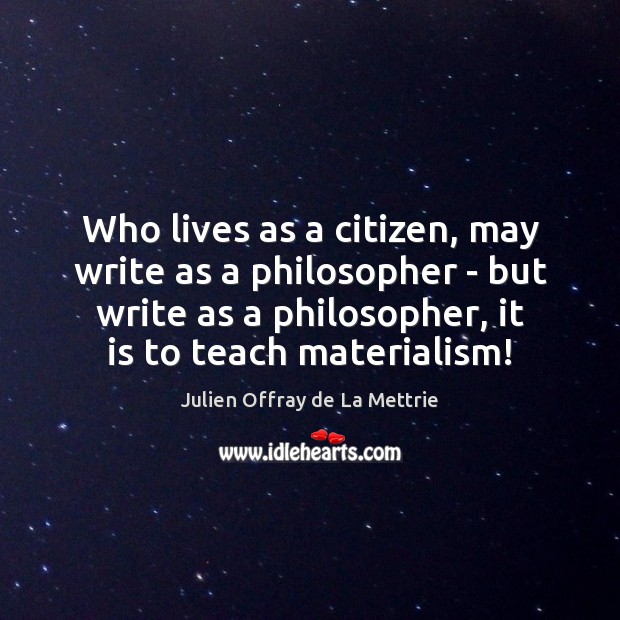 Who lives as a citizen, may write as a philosopher – but Julien Offray de La Mettrie Picture Quote