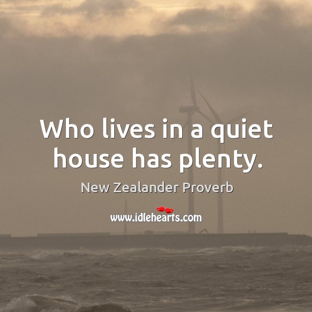 Who lives in a quiet house has plenty. New Zealander Proverbs Image