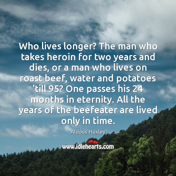 Who lives longer? The man who takes heroin for two years and Aldous Huxley Picture Quote