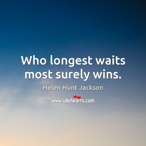 Who longest waits most surely wins. Helen Hunt Jackson Picture Quote