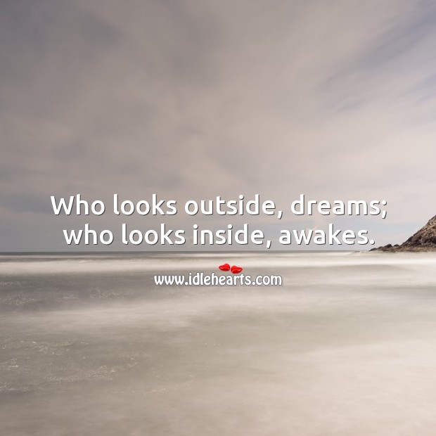Who looks outside, dreams; who looks inside, awakes. Image
