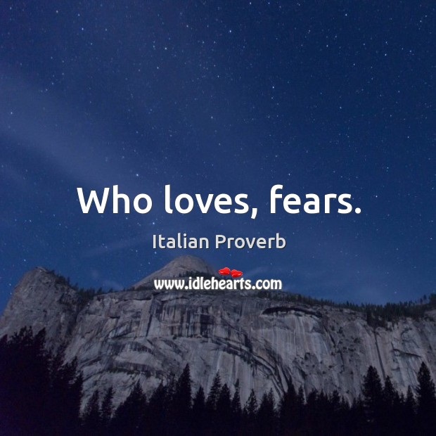 Who loves, fears. Image