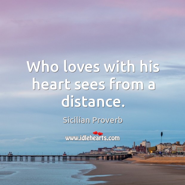 Who loves with his heart sees from a distance. Sicilian Proverbs Image