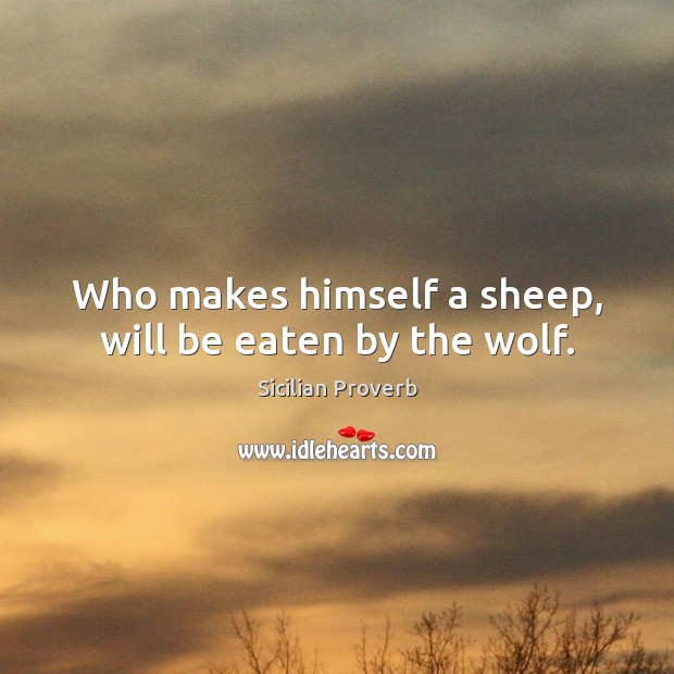 Who makes himself a sheep, will be eaten by the wolf. Sicilian Proverbs Image