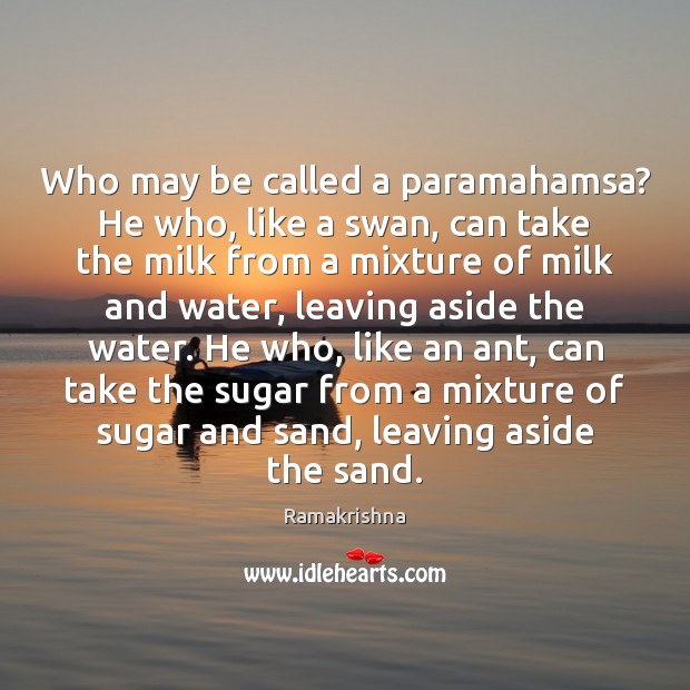 Who may be called a paramahamsa? He who, like a swan, can Ramakrishna Picture Quote