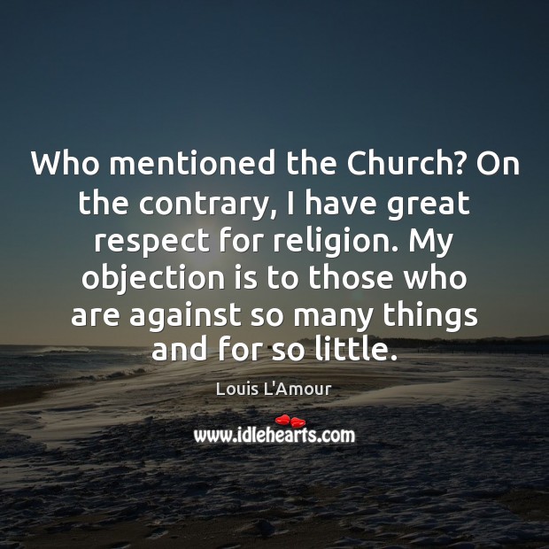 Who mentioned the Church? On the contrary, I have great respect for Louis L’Amour Picture Quote