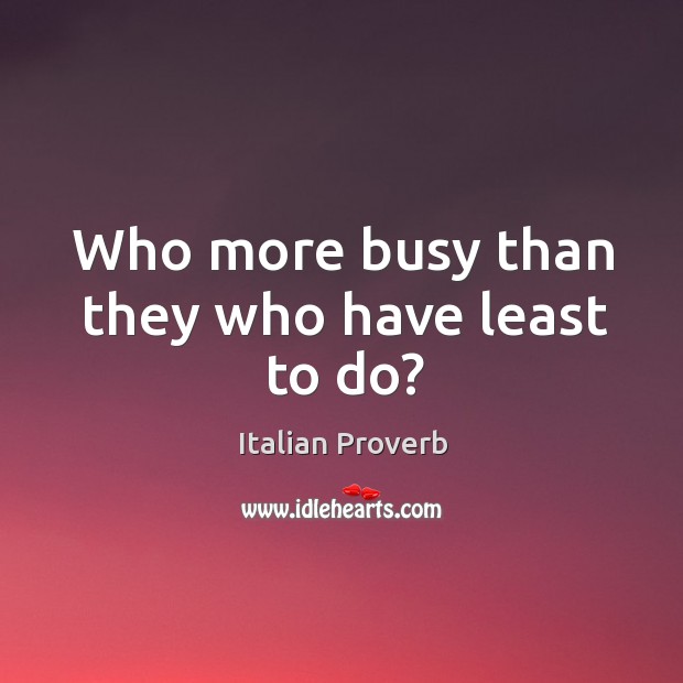 Who more busy than they who have least to do? Image