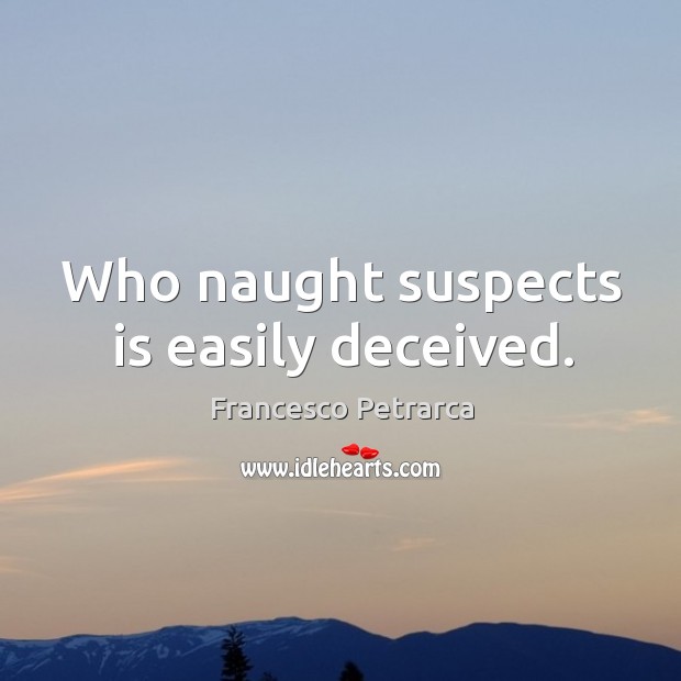 Who naught suspects is easily deceived. Francesco Petrarca Picture Quote