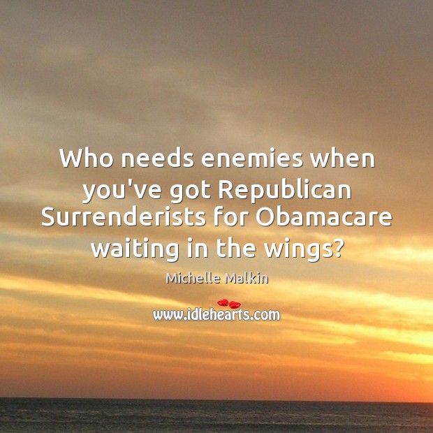 Who needs enemies when you’ve got Republican Surrenderists for Obamacare waiting in Image
