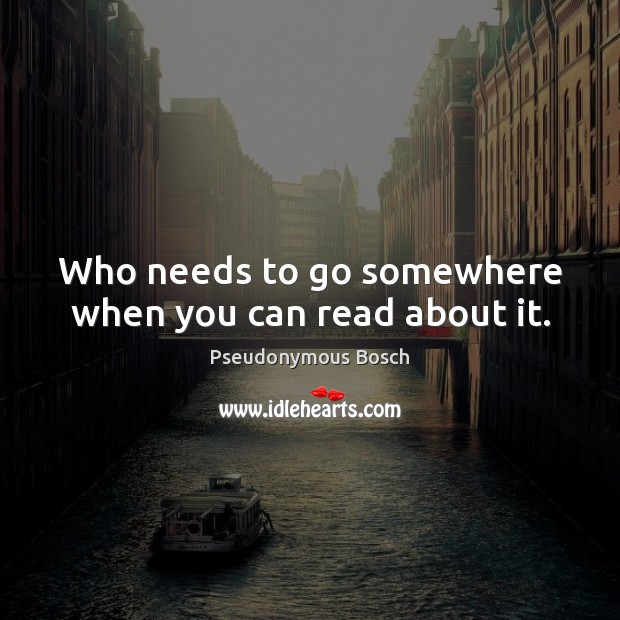Who needs to go somewhere when you can read about it. Image