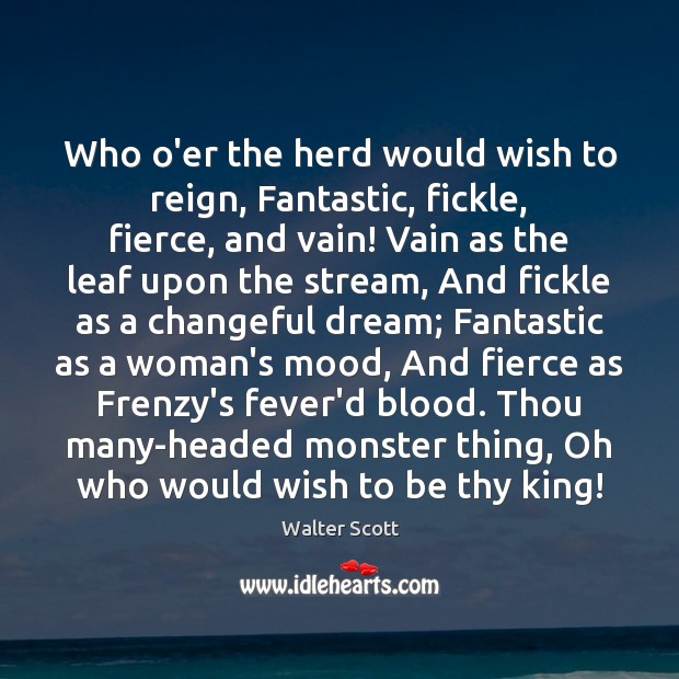 Who o’er the herd would wish to reign, Fantastic, fickle, fierce, and Walter Scott Picture Quote