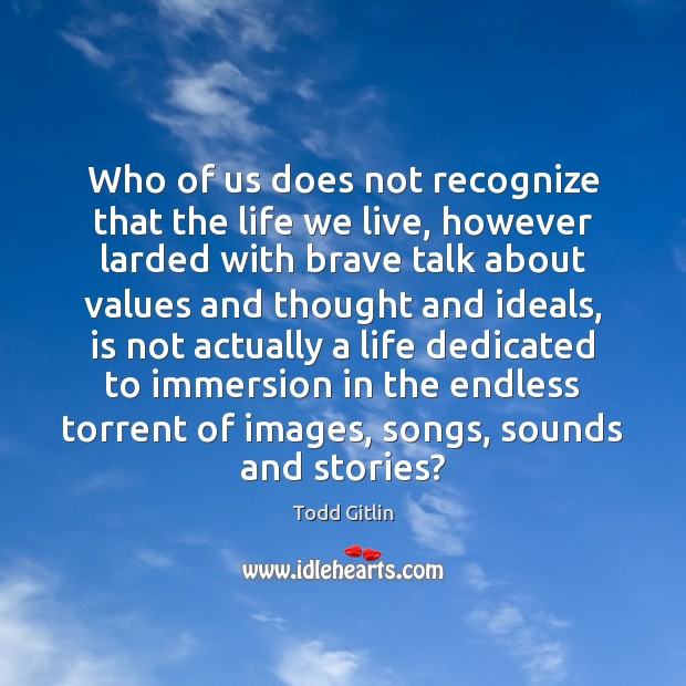 Who of us does not recognize that the life we live, however Todd Gitlin Picture Quote